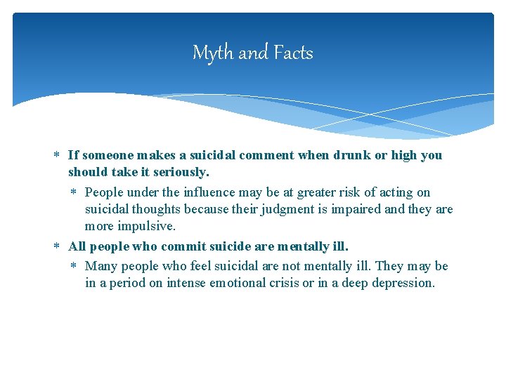Myth and Facts If someone makes a suicidal comment when drunk or high you