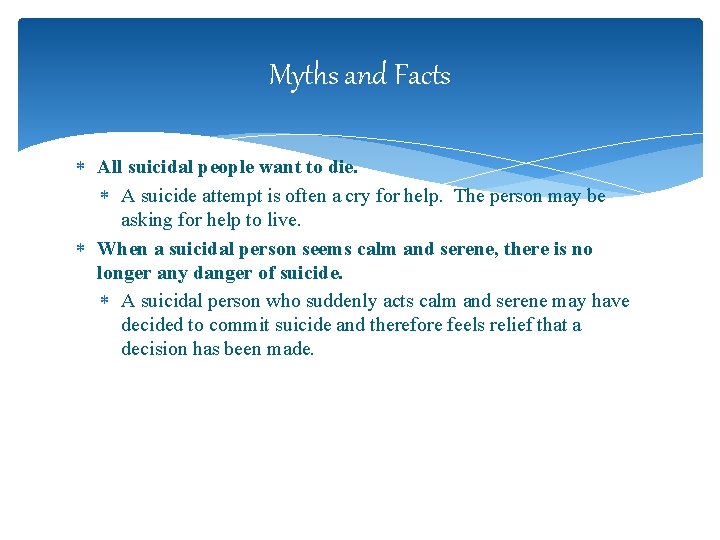Myths and Facts All suicidal people want to die. A suicide attempt is often