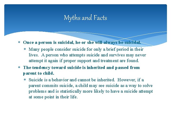 Myths and Facts Once a person is suicidal, he or she will always be