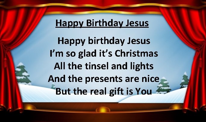 Happy Birthday Jesus Happy birthday Jesus I’m so glad it’s Christmas All the tinsel