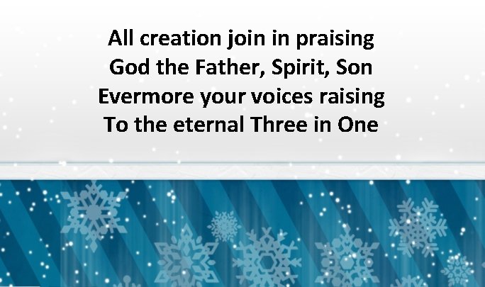 All creation join in praising God the Father, Spirit, Son Evermore your voices raising