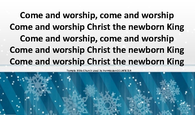 Come and worship, come and worship Come and worship Christ the newborn King Temple