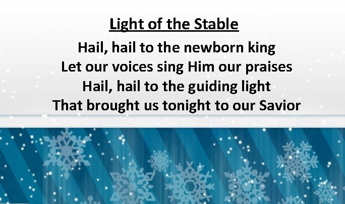Light of the Stable Hail, hail to the newborn king Let our voices sing