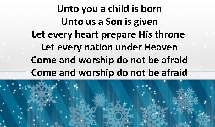 Unto you a child is born Unto us a Son is given Let every