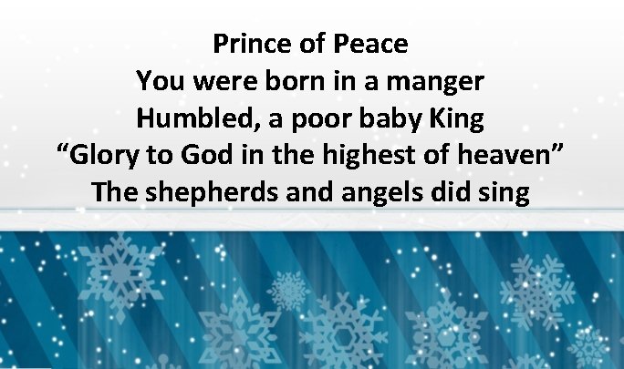 Prince of Peace You were born in a manger Humbled, a poor baby King