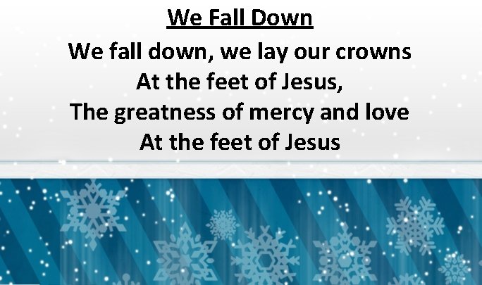 We Fall Down We fall down, we lay our crowns At the feet of