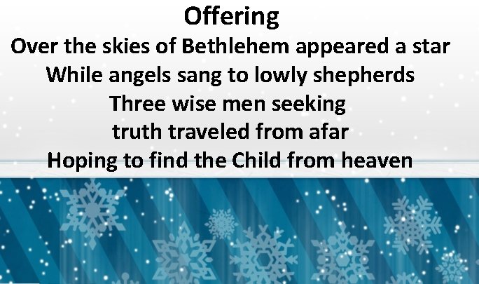 Offering Over the skies of Bethlehem appeared a star While angels sang to lowly
