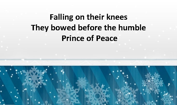 Falling on their knees They bowed before the humble Prince of Peace 