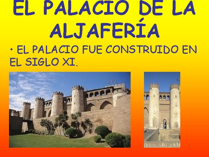EL PALACIO DE LA ALJAFERÍA • EL PALACIO FUE CONSTRUIDO EN EL SIGLO XI.