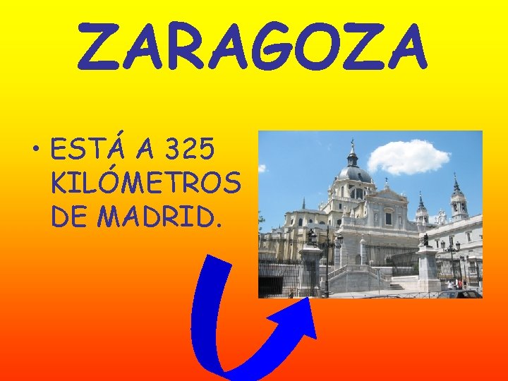 ZARAGOZA • ESTÁ A 325 KILÓMETROS DE MADRID. 