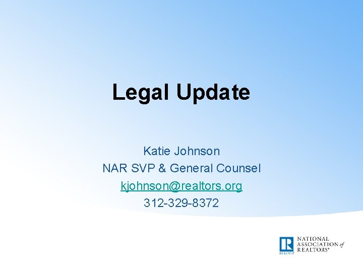 Legal Update Katie Johnson NAR SVP & General Counsel kjohnson@realtors. org 312 -329 -8372
