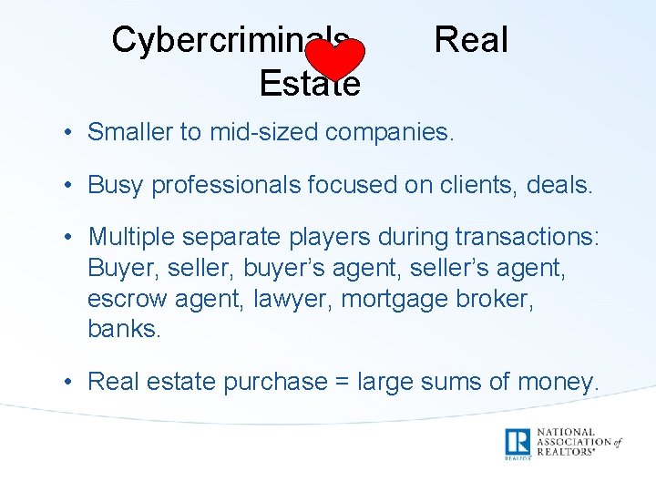 Cybercriminals Estate Real • Smaller to mid-sized companies. • Busy professionals focused on clients,