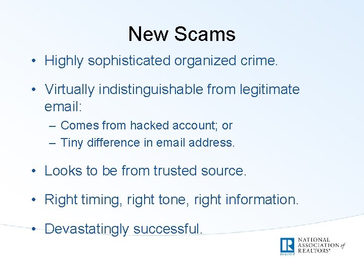 New Scams • Highly sophisticated organized crime. • Virtually indistinguishable from legitimate email: –