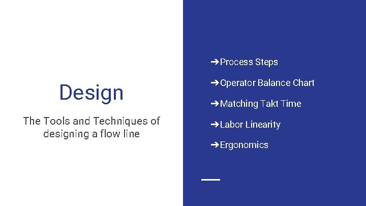➔Process Steps Design The Tools and Techniques of designing a flow line ➔Operator Balance ➔Process Steps Design The Tools and Techniques of designing a flow line ➔Operator Balance