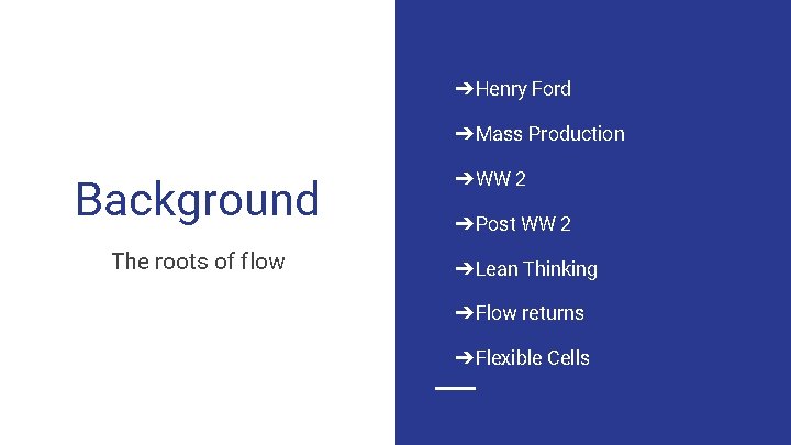 ➔Henry Ford ➔Mass Production Background The roots of flow ➔WW 2 ➔Post WW 2 ➔Henry Ford ➔Mass Production Background The roots of flow ➔WW 2 ➔Post WW 2