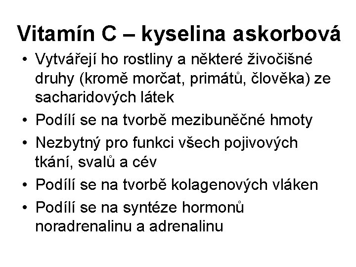 Vitamín C – kyselina askorbová • Vytvářejí ho rostliny a některé živočišné druhy (kromě