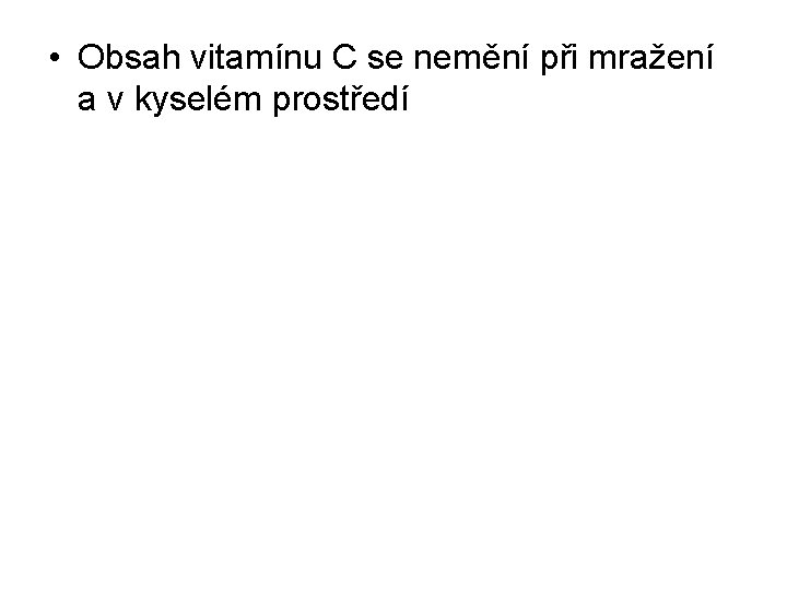  • Obsah vitamínu C se nemění při mražení a v kyselém prostředí 