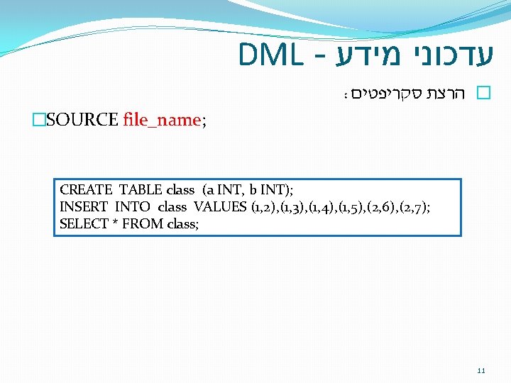 DML - עדכוני מידע : � הרצת סקריפטים �SOURCE file_name; CREATE TABLE class (a