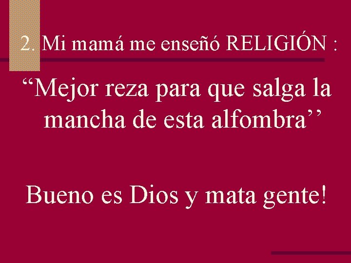 2. Mi mamá me enseñó RELIGIÓN : “Mejor reza para que salga la mancha