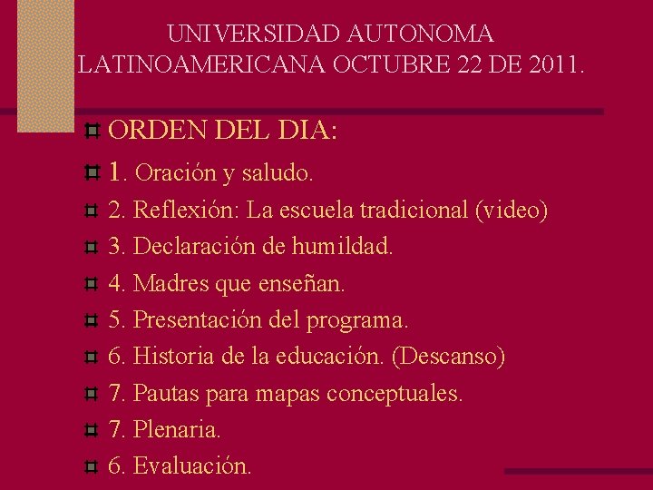 UNIVERSIDAD AUTONOMA LATINOAMERICANA OCTUBRE 22 DE 2011. ORDEN DEL DIA: 1. Oración y saludo.