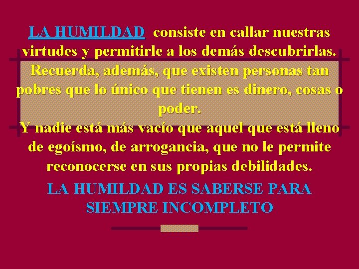 LA HUMILDAD consiste en callar nuestras virtudes y permitirle a los demás descubrirlas. Recuerda,