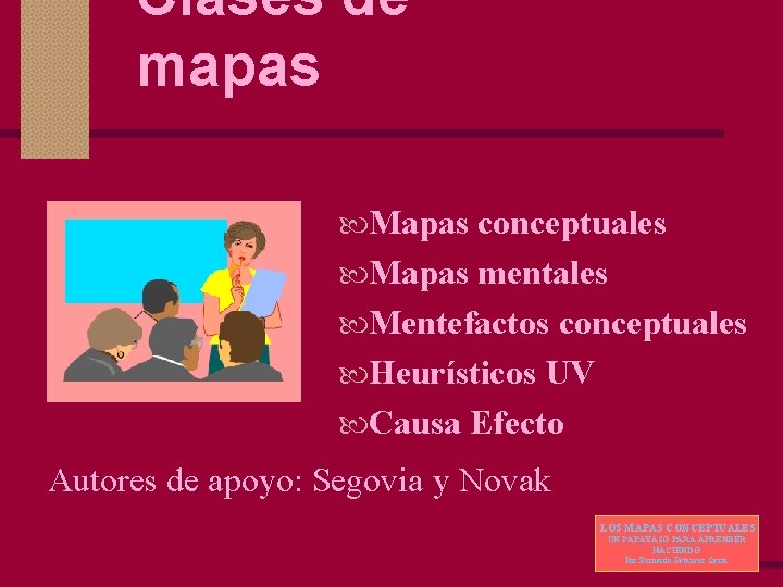 Clases de mapas Mapas conceptuales Mapas mentales Mentefactos conceptuales Heurísticos UV Causa Efecto Autores