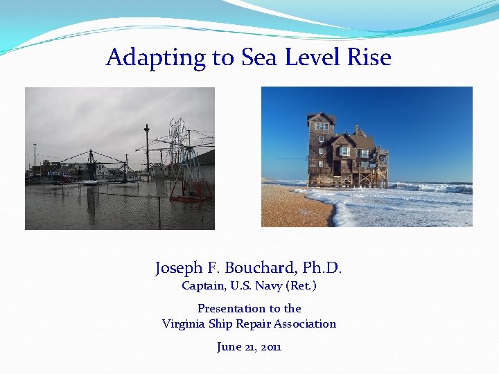 Adapting to Sea Level Rise Joseph F. Bouchard, Ph. D. Captain, U. S. Navy