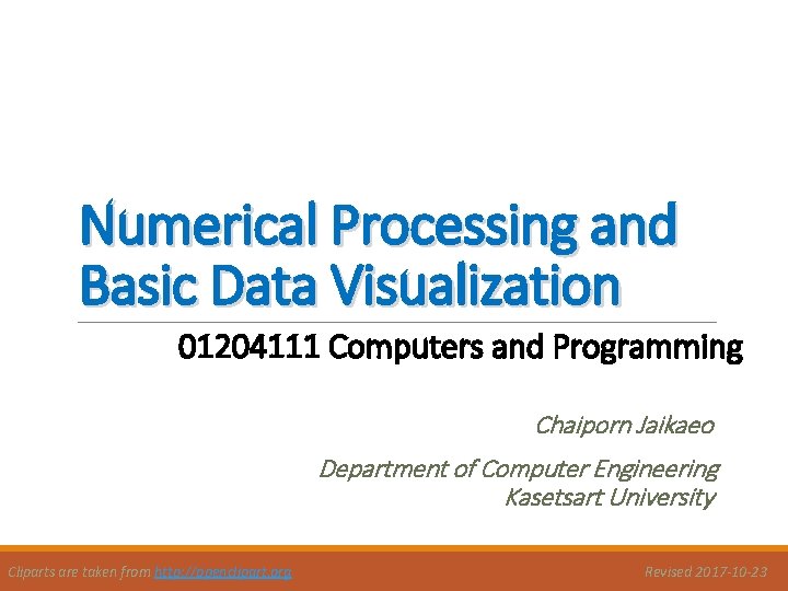 Numerical Processing and Basic Data Visualization 01204111 Computers and Programming Chaiporn Jaikaeo Department of