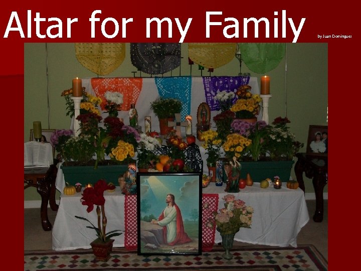 Altar for my Family by Juan Dominguez 