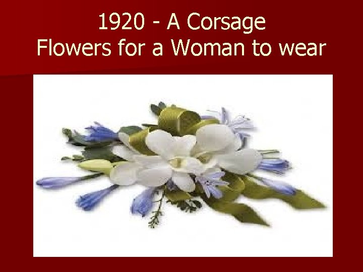 1920 - A Corsage Flowers for a Woman to wear 