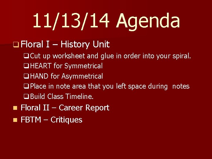 11/13/14 Agenda q Floral I – History Unit q. Cut up worksheet and glue