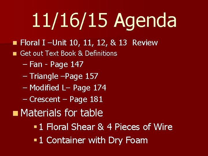 11/16/15 Agenda n Floral I –Unit 10, 11, 12, & 13 Review n Get