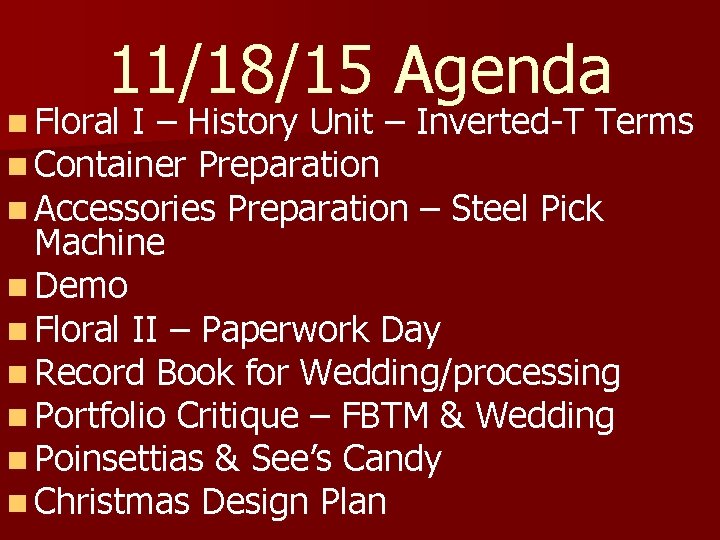 11/18/15 Agenda n Floral I – History Unit – Inverted-T Terms n Container Preparation