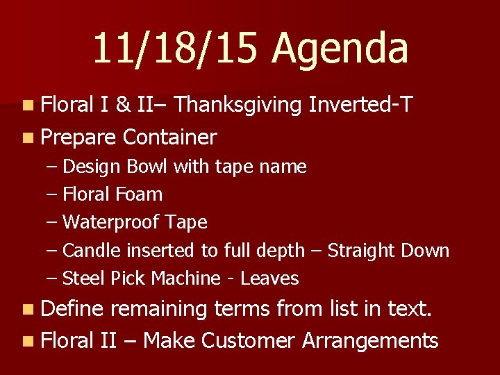 11/18/15 Agenda n Floral I & II– Thanksgiving Inverted-T n Prepare Container – Design