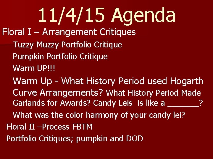 11/4/15 Agenda Floral I – Arrangement Critiques Tuzzy Muzzy Portfolio Critique Pumpkin Portfolio Critique