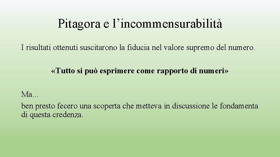 Pitagora e l’incommensurabilità I risultati ottenuti suscitarono la fiducia nel valore supremo del numero. Pitagora e l’incommensurabilità I risultati ottenuti suscitarono la fiducia nel valore supremo del numero.