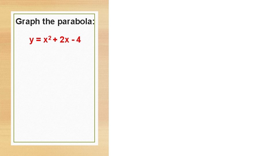 Graph the parabola: y = x 2 + 2 x - 4 