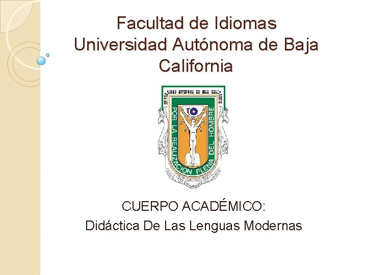 Facultad de Idiomas Universidad Autónoma de Baja California CUERPO ACADÉMICO: Didáctica De Las Lenguas
