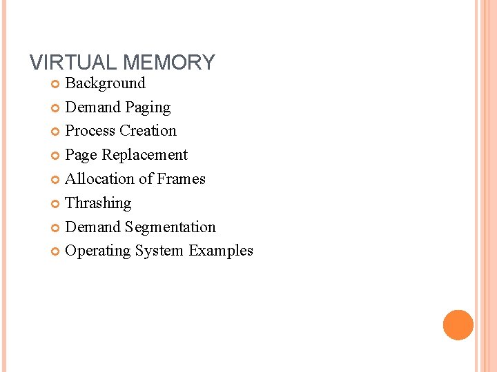 VIRTUAL MEMORY Background Demand Paging Process Creation Page Replacement Allocation of Frames Thrashing Demand