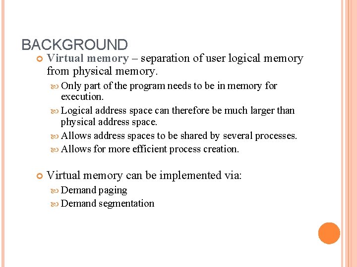 BACKGROUND Virtual memory – separation of user logical memory from physical memory. Only part