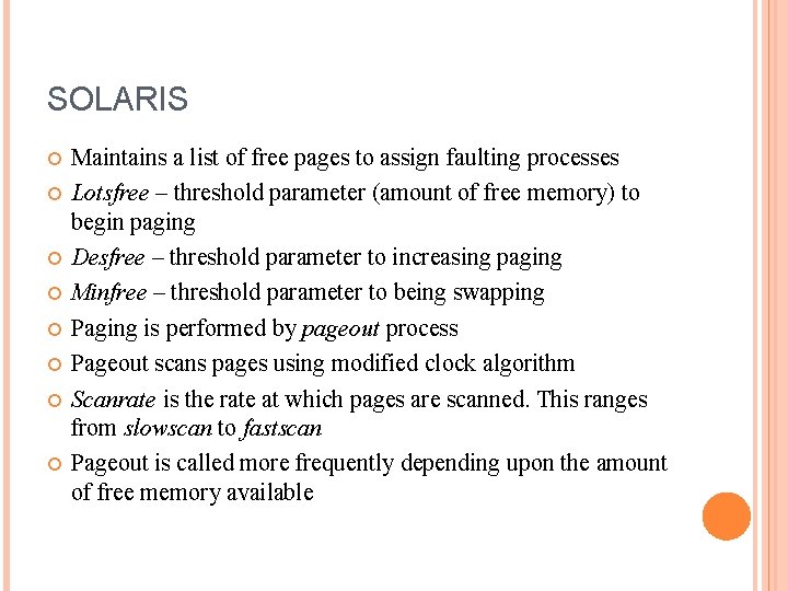 SOLARIS Maintains a list of free pages to assign faulting processes Lotsfree – threshold