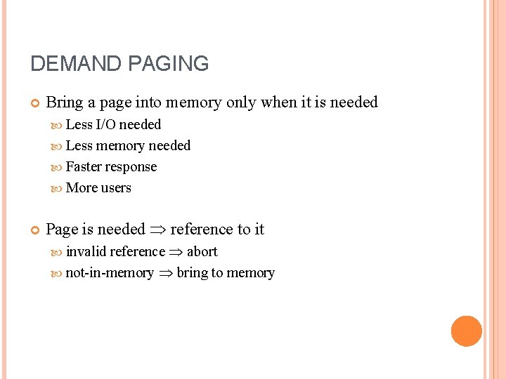 DEMAND PAGING Bring a page into memory only when it is needed Less I/O