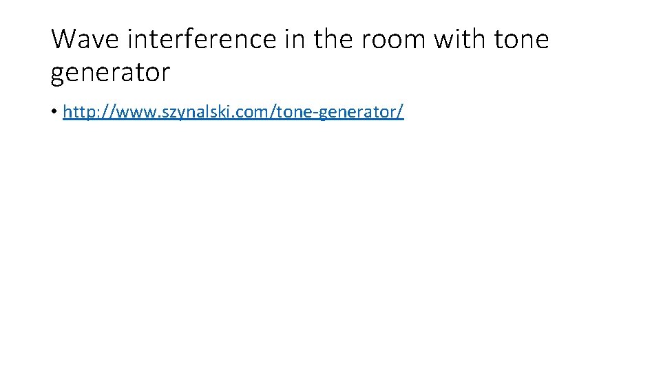 Wave interference in the room with tone generator • http: //www. szynalski. com/tone-generator/ 