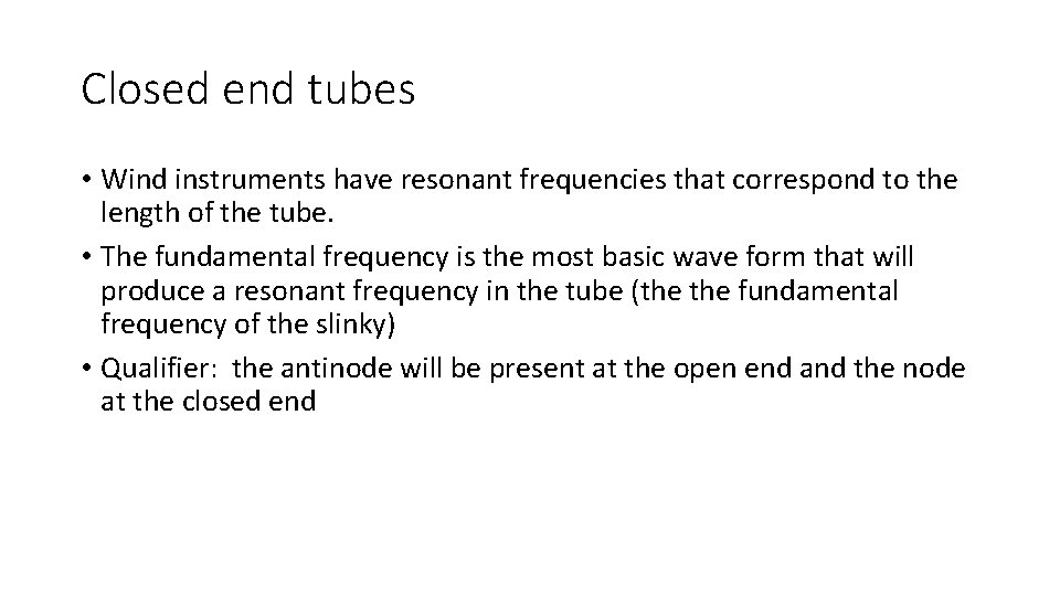 Closed end tubes • Wind instruments have resonant frequencies that correspond to the length