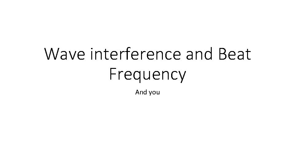 Wave interference and Beat Frequency And you 