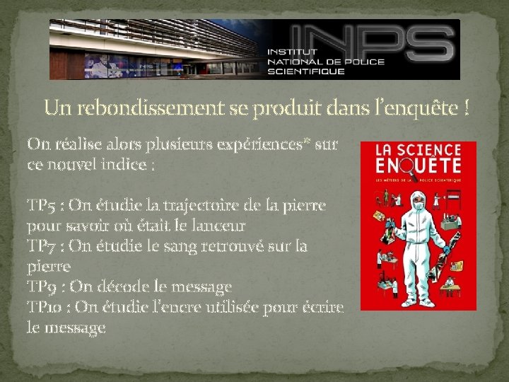 Un rebondissement se produit dans l’enquête ! On réalise alors plusieurs expériences* sur ce
