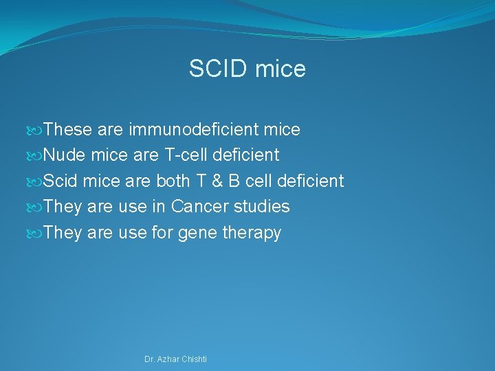 SCID mice These are immunodeficient mice Nude mice are T-cell deficient Scid mice are