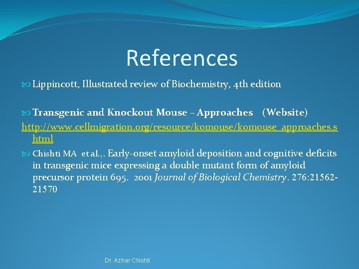 References Lippincott, Illustrated review of Biochemistry, 4 th edition Transgenic and Knockout Mouse –