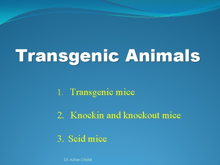 Transgenic Animals 1. Transgenic mice 2. Knockin and knockout mice 3. Scid mice Dr.