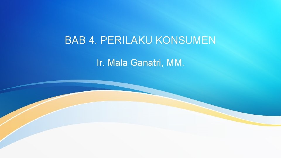 BAB 4. PERILAKU KONSUMEN Ir. Mala Ganatri, MM. 